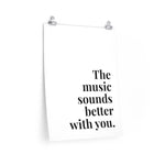 The Music Sounds Better with You Print