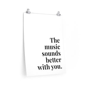 The Music Sounds Better with You Print