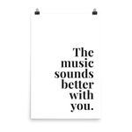 The Music Sounds Better With You Print