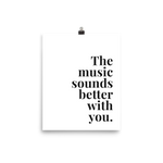 The Music Sounds Better With You Print