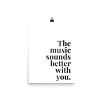 The Music Sounds Better With You Print